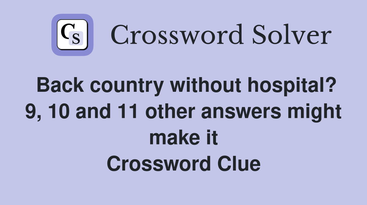 Back country without hospital? 9, 10 and 11 other answers might make it Crossword Clue Answers
